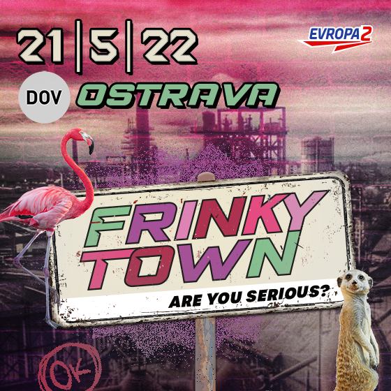 FRINKY TOWN/ARE YOU SERIOUS?/ULEŤ, PROŽIJ, BAV SE!- Ostrava -Dolní oblast Vítkovice Ostrava