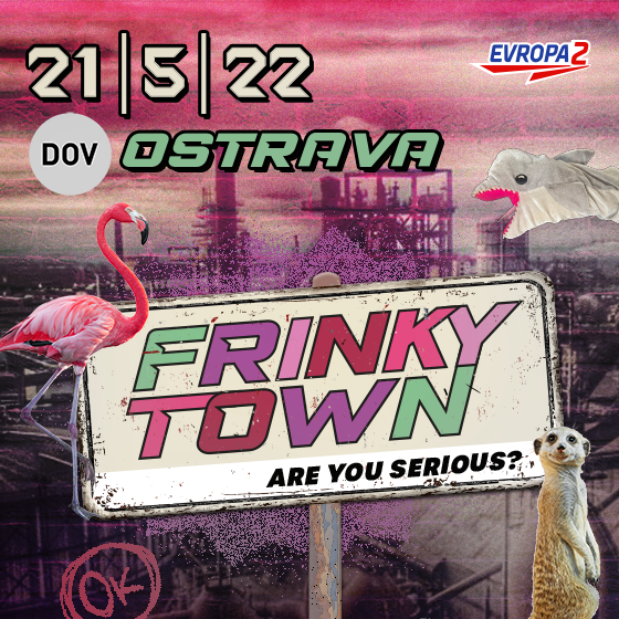 FRINKY TOWN/CHCI TĚ VIDĚT ZÍRAT!/ULEŤ, PROŽIJ, BAV SE!- Ostrava -Dolní oblast Vítkovice Ostrava