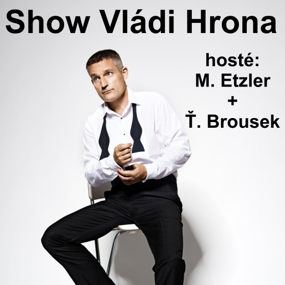 Show Vládi Hrona<br>s M. Etzlerem a Ť. Brouskem