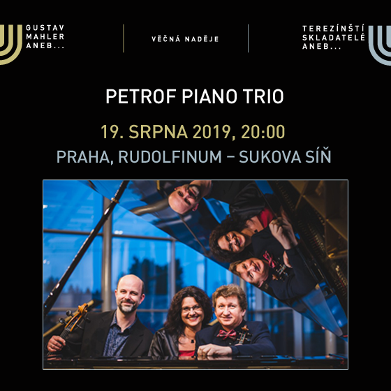 Petrof Piano Trio<br>Festival VĚČNÁ NADĚJE<br>Gustav Mahler a terezínští skladatelé 2019